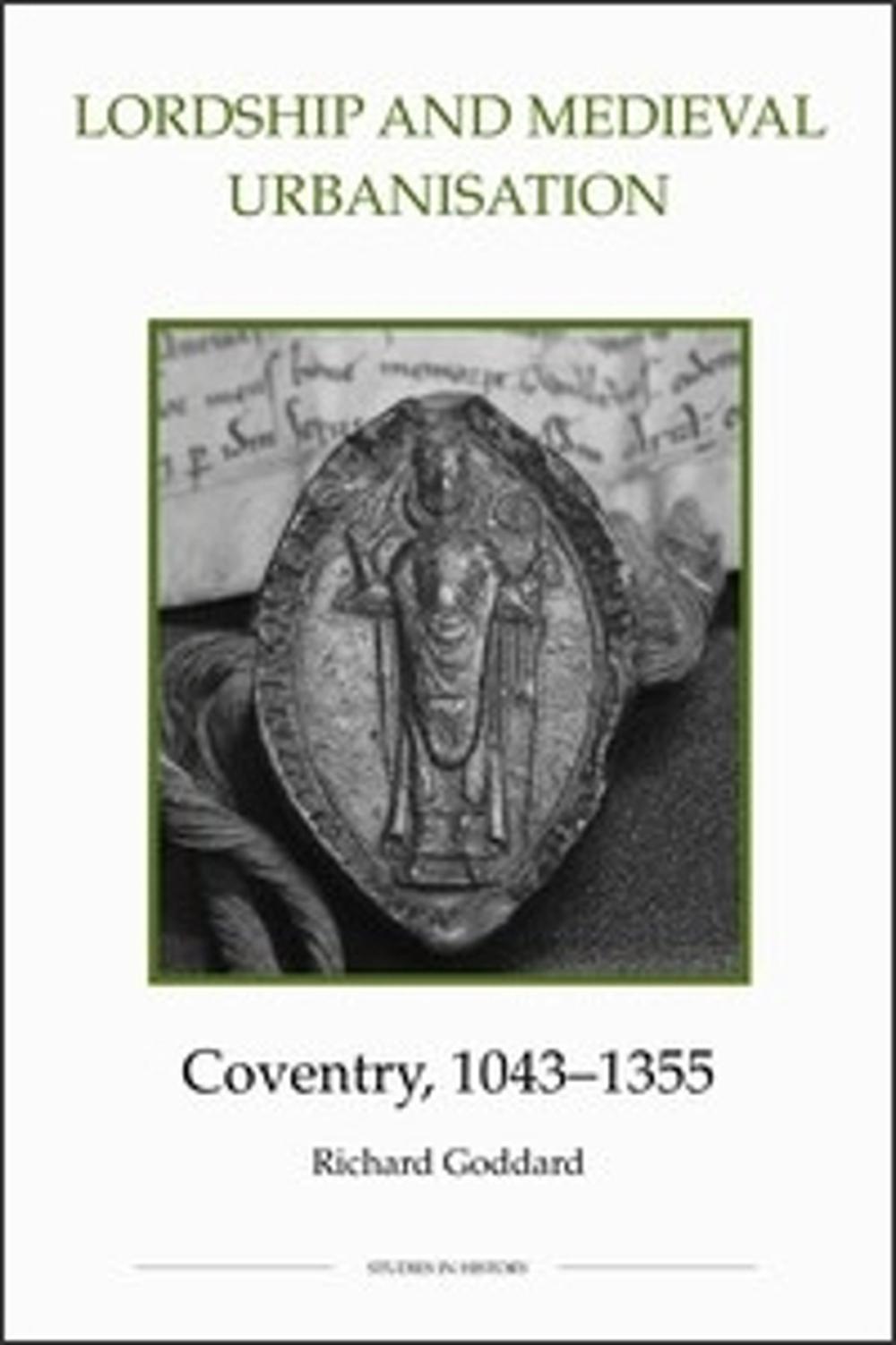 Lordship and Medieval Urbanisation: Coventry, 1043-1355, 9780861932719