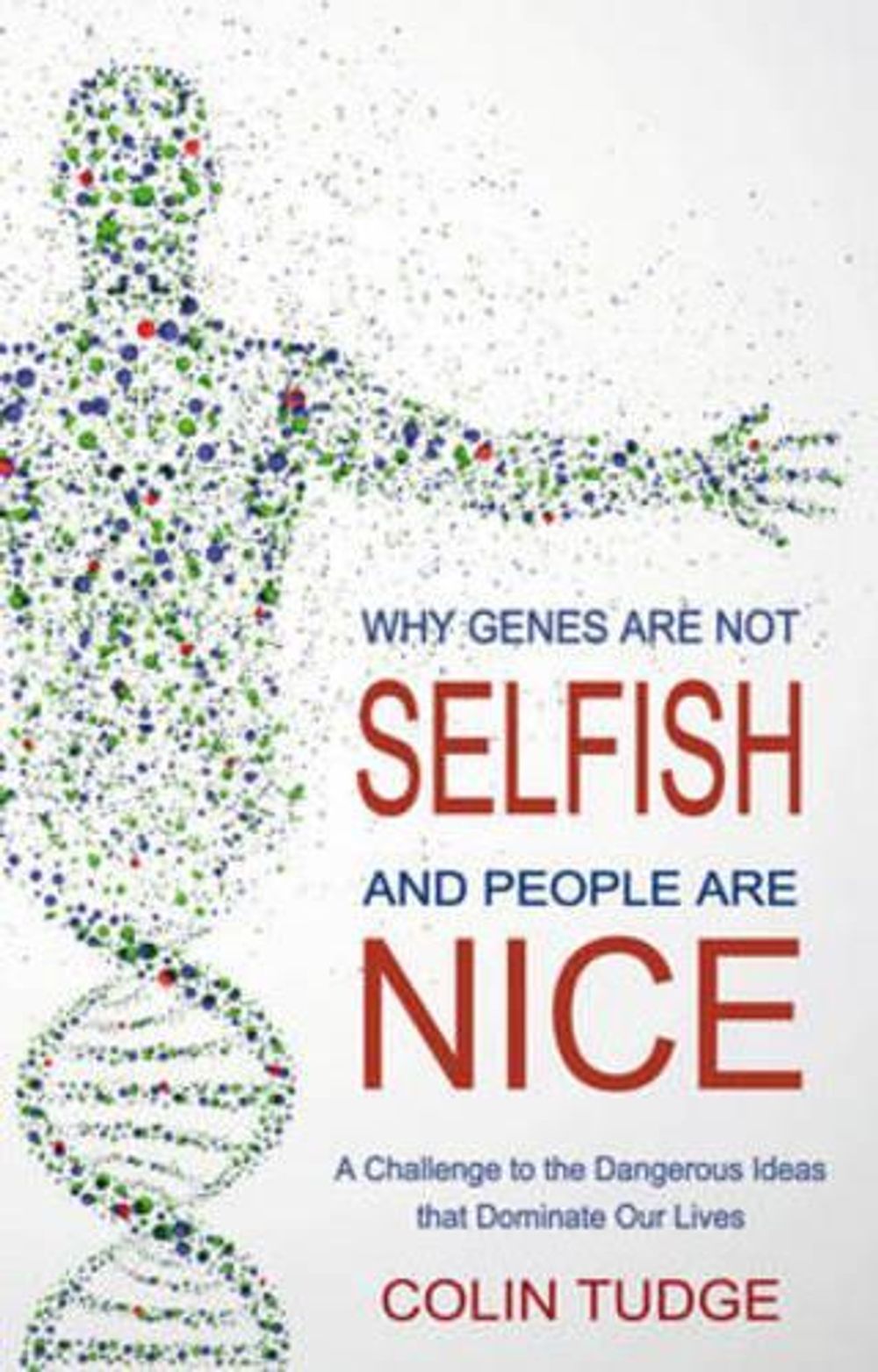 Why Genes Are Not Selfish and People Are Nice by Colin Tudge - ISBN: 9780863159633