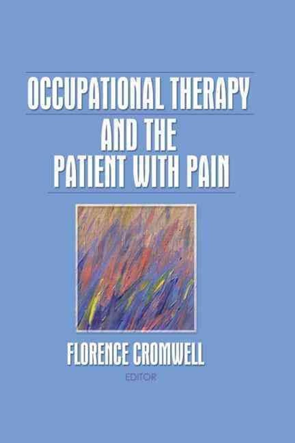Occupational Therapy and the Patient With Pain, 1st Edition by Florence S. Cromwell - ISBN: 9780866564540