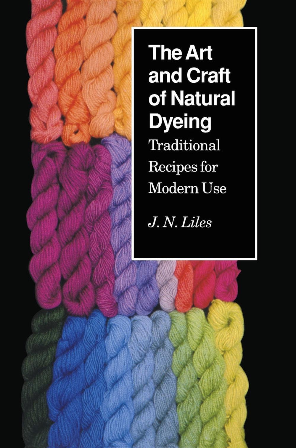 The Art and Craft of Natural Dyeing by J.N. Liles - ISBN: 9780870496707