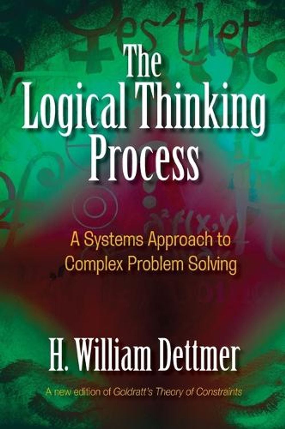 Logical Thinking Process: A Systems Approach to Complex Problem Solving by H. William Dettmer ...