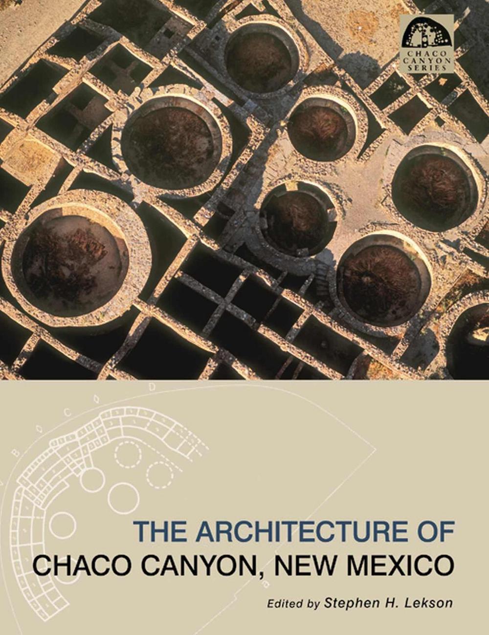The Architecture of Chaco Canyon, New Mexico by Stephen H. Lekson - ISBN: 9780874809480