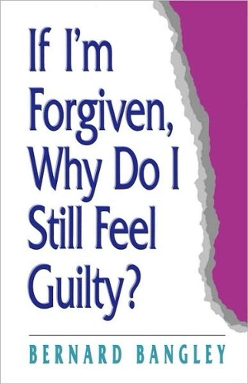If I'm Forgiven, Why Do I Still Feel Guilty? by Bernard Bangley - ISBN: 9780877883975