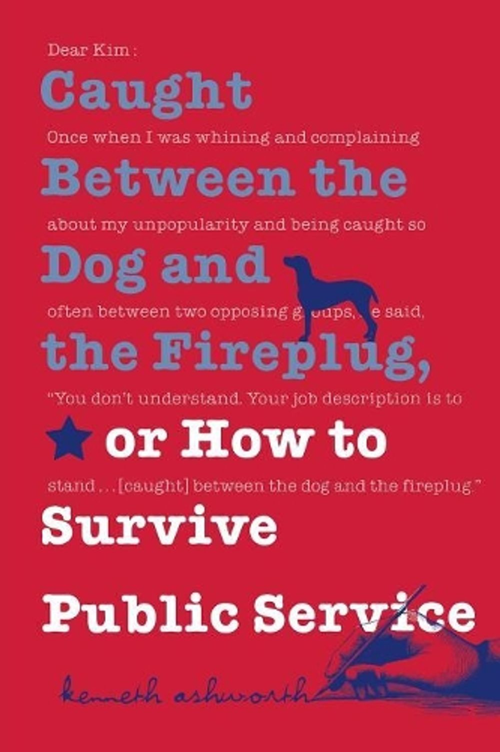 Caught Between the Dog and the Fireplug, or How to Survive Public Service by Kenneth Ashworth - ISBN: 9780878408474