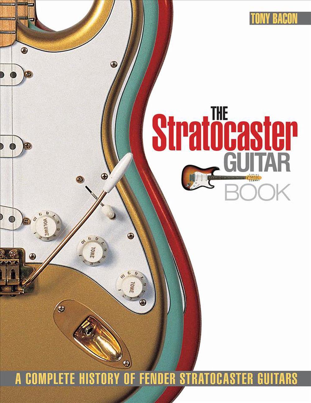 The Stratocaster Guitar Book A Complete History of Fender Stratocaster Guitars by Tony Bacon