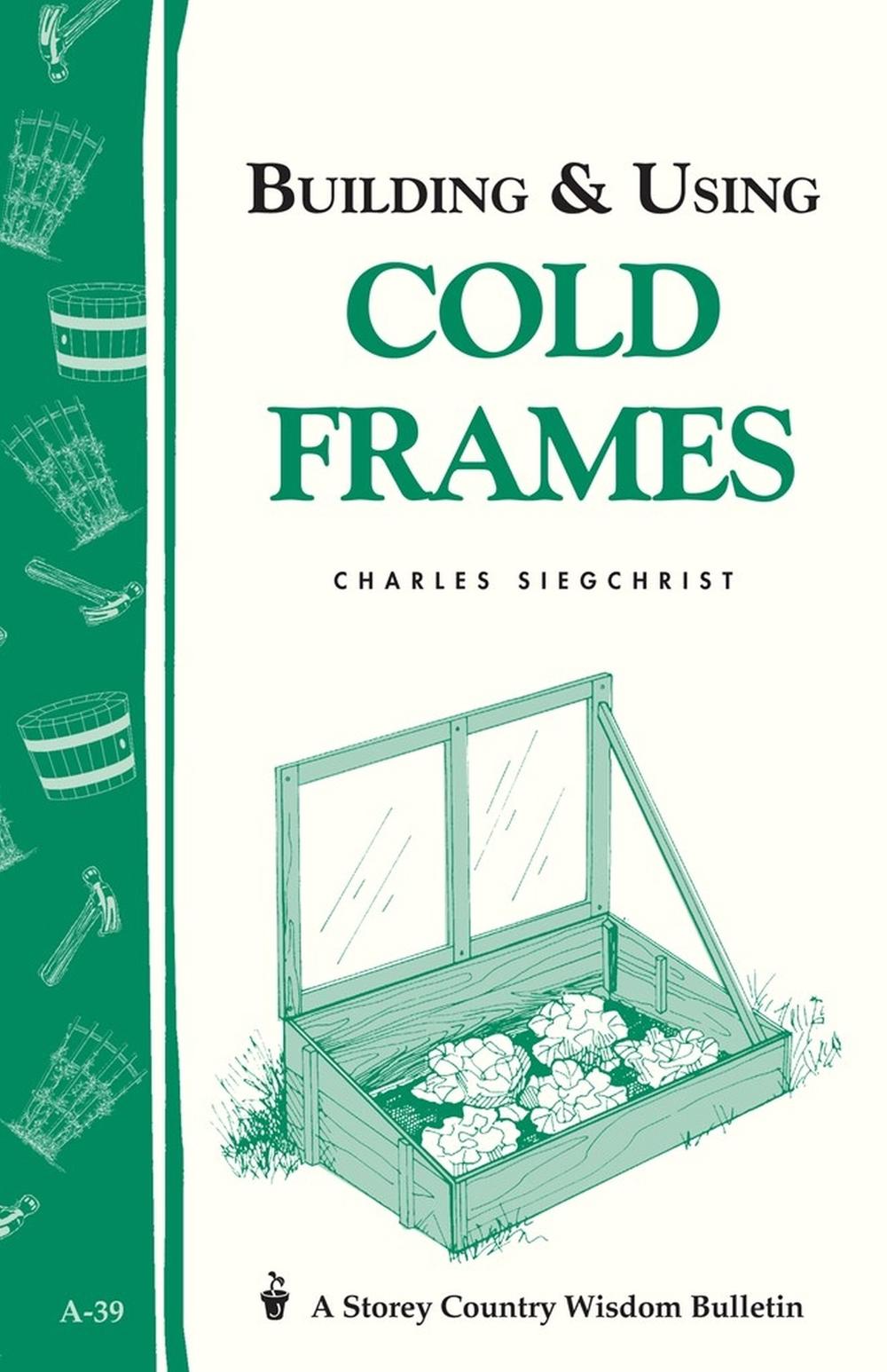 Building & Using Cold Frames by Charles Siegchrist - ISBN: 9780882662138