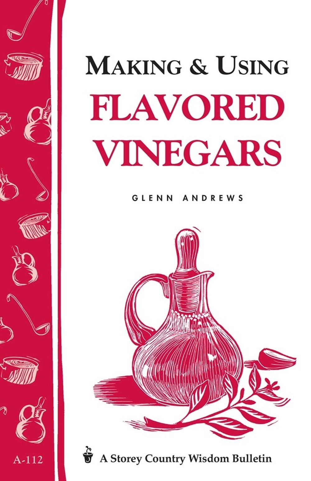 Making & Using Flavored Vinegars by Glenn Andrews - ISBN: 9780882665566
