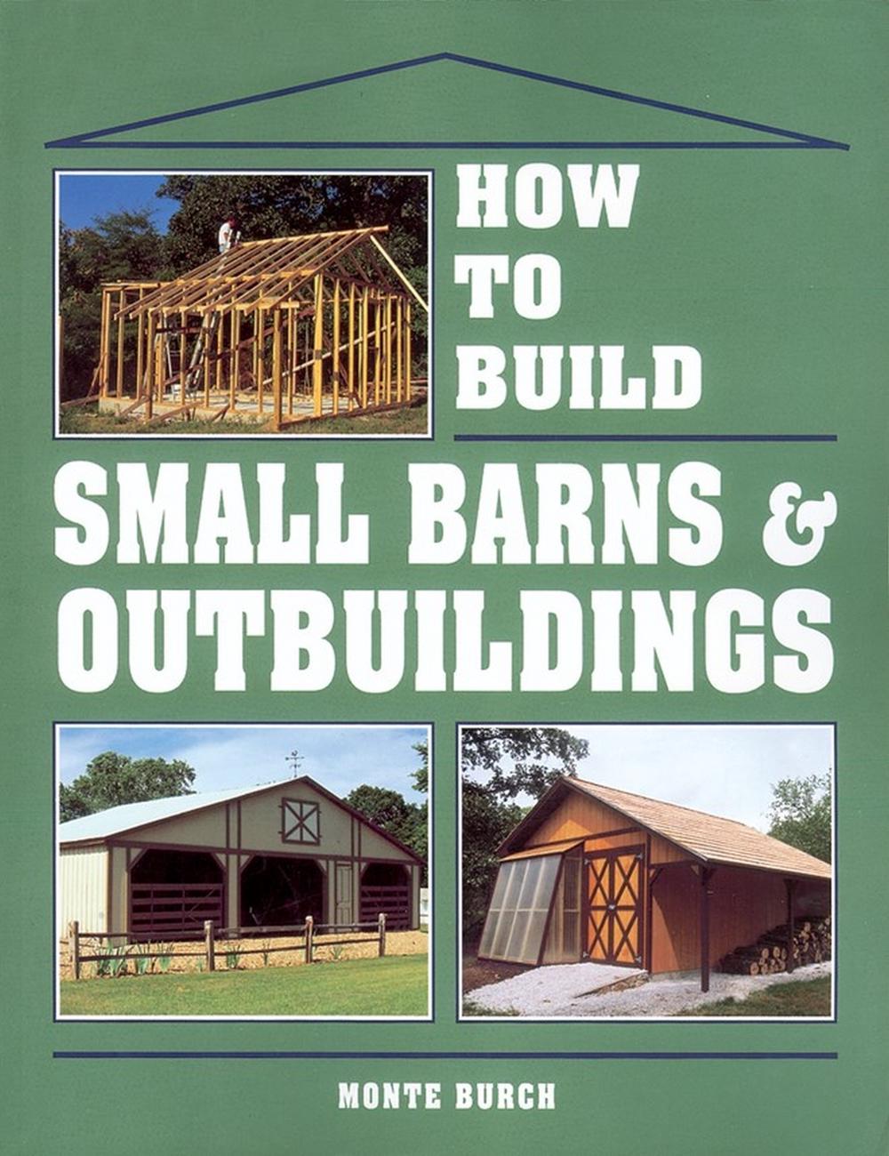 How to Build Small Barns & Outbuildings by Monte Burch - ISBN: 9780882667737