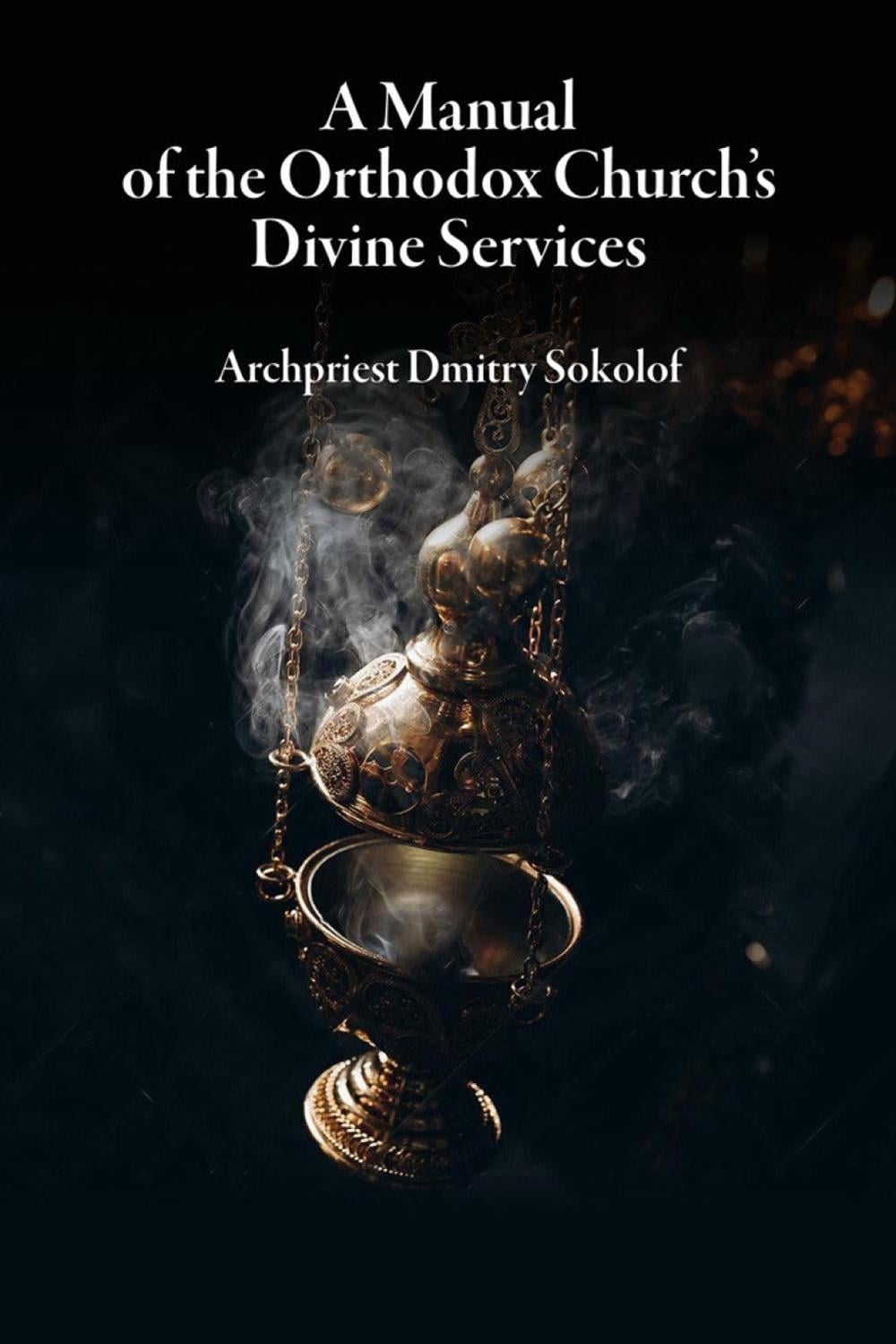 A Manual of the Orthodox Church's Divine Services by Dmitry Sokolof - ISBN: 9780884654926