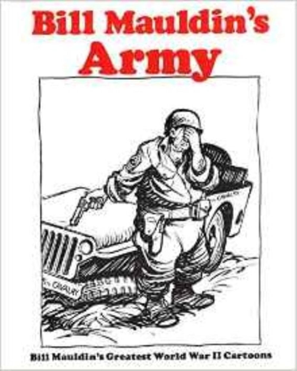 Bill Mauldins Army: Bill Mauldins Greatest World War II Cartoons by Bill Mauldin - ISBN: 9780891411598