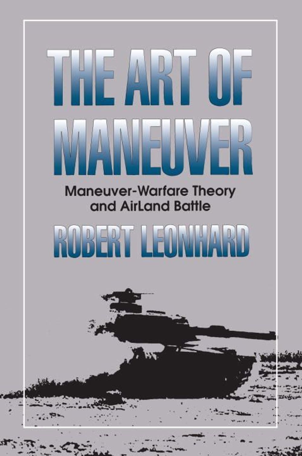 The Art of Maneuver: Maneuver Warfare Theory and Airland Battle by Robert Leonhard - ISBN: 9780891415329