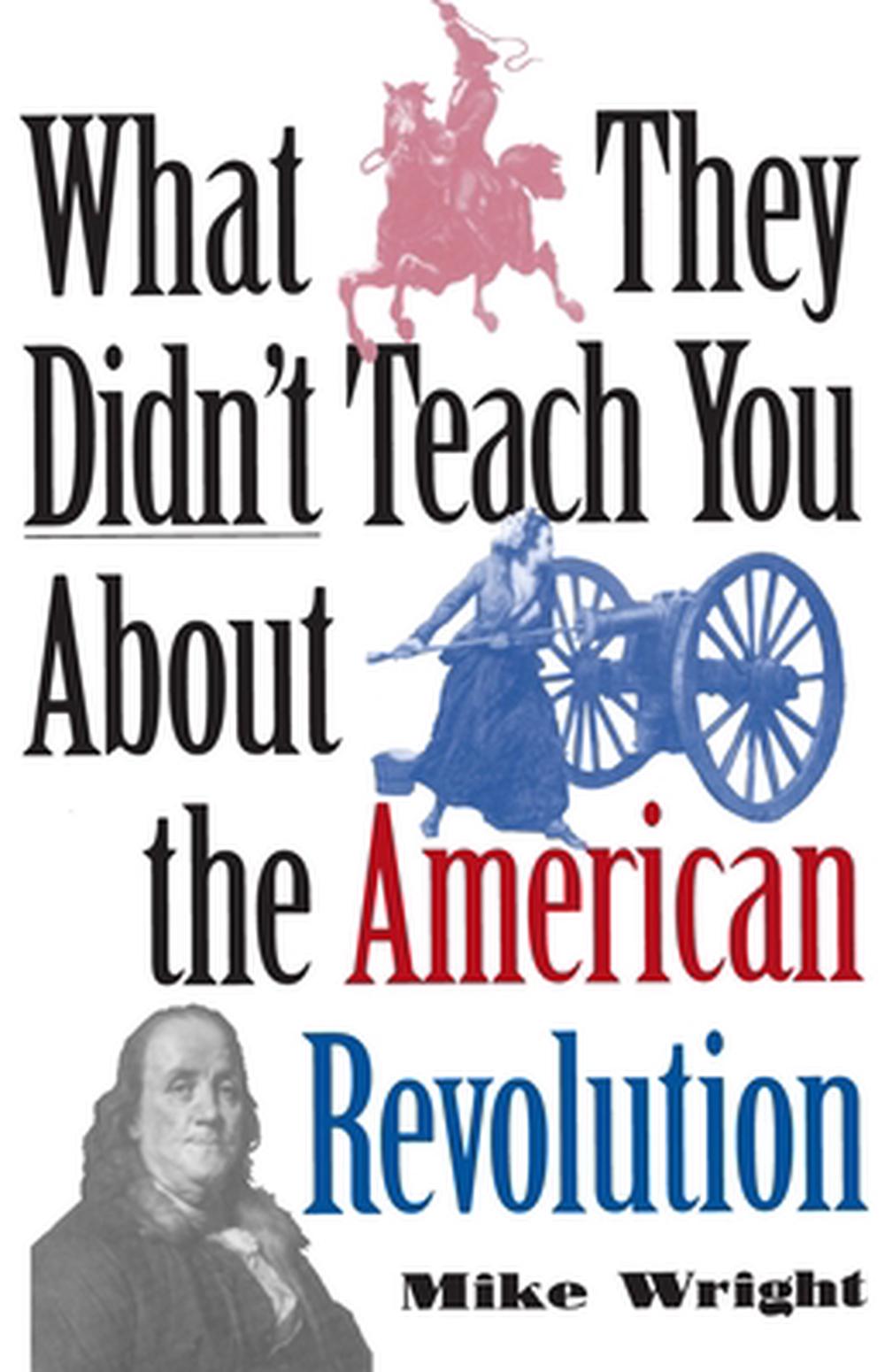 What They Didn't Teach You about the American Revolution by Mike Wright - ISBN: 9780891417460