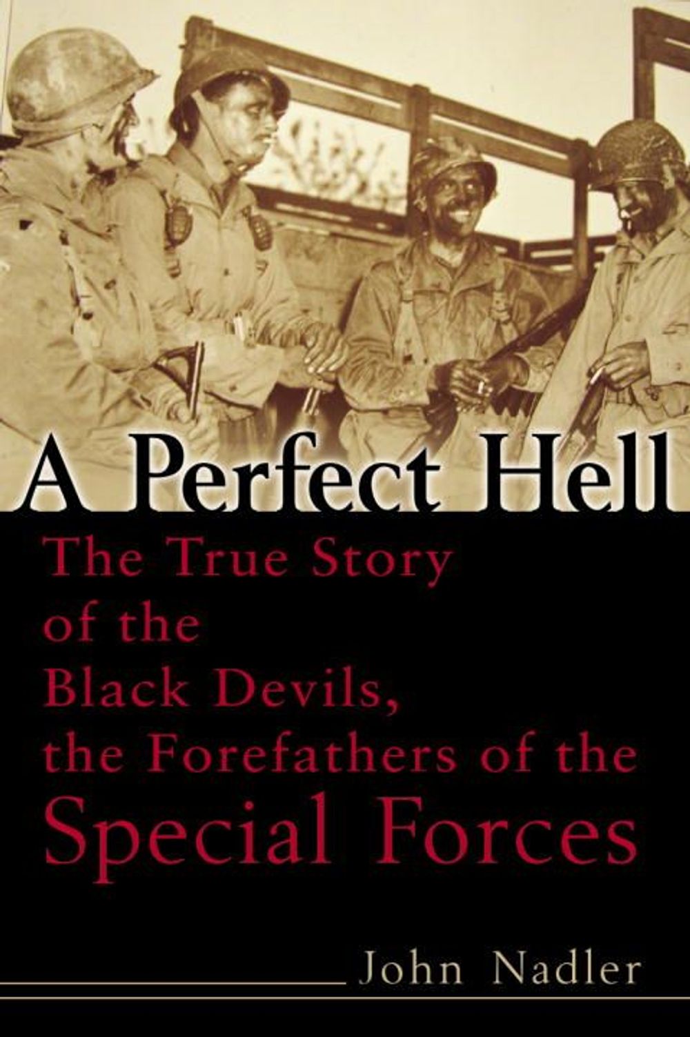 A Perfect Hell: The True Story of the Black Devils, the Forefathers of the Special Forces by John Nadler - ISBN: 9780891418672