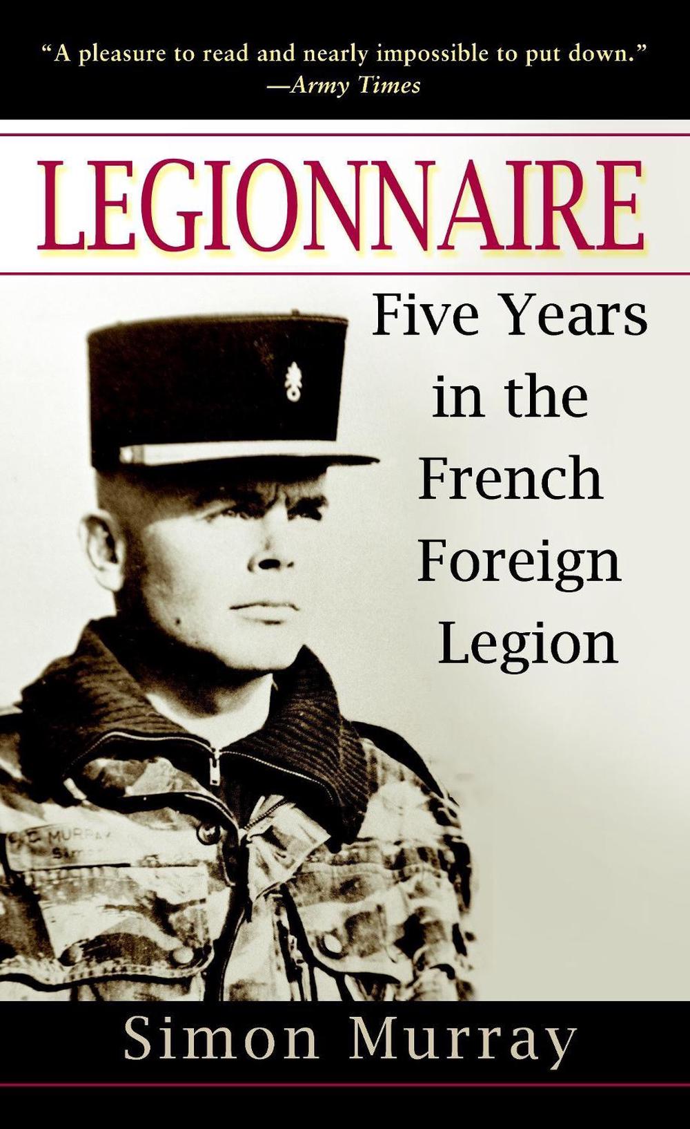 Legionnaire Five Years in the French Foreign Legion by Simon Murray