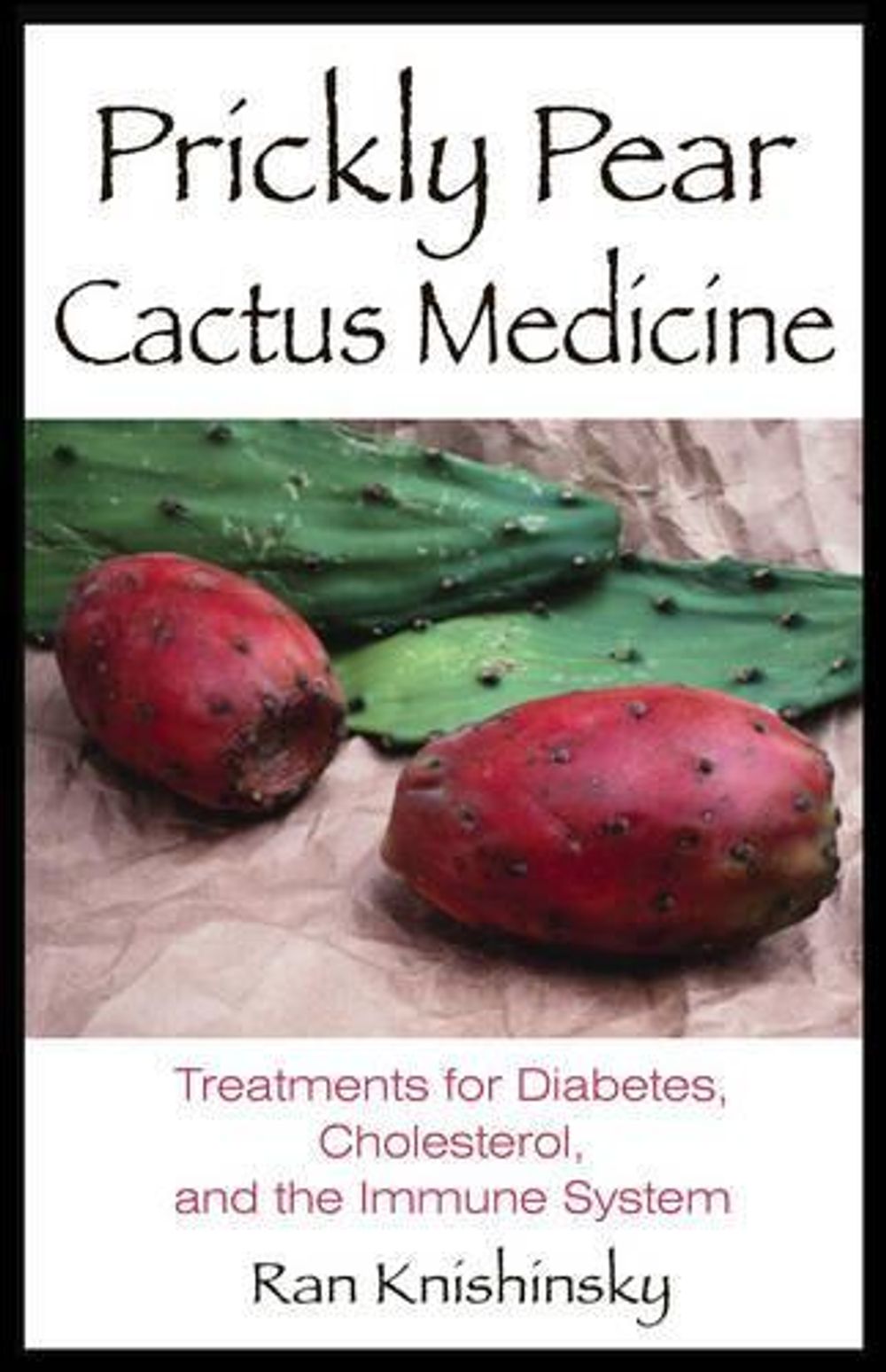 Prickly Pear Cactus Medicine by Ran Knishinsky - ISBN: 9780892811496