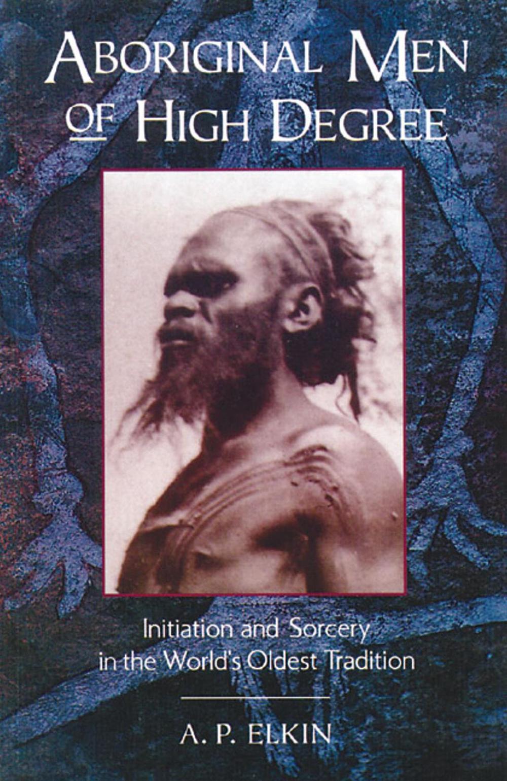 Aboriginal Men of High Degree by A.P. Elkin - ISBN: 9780892814213