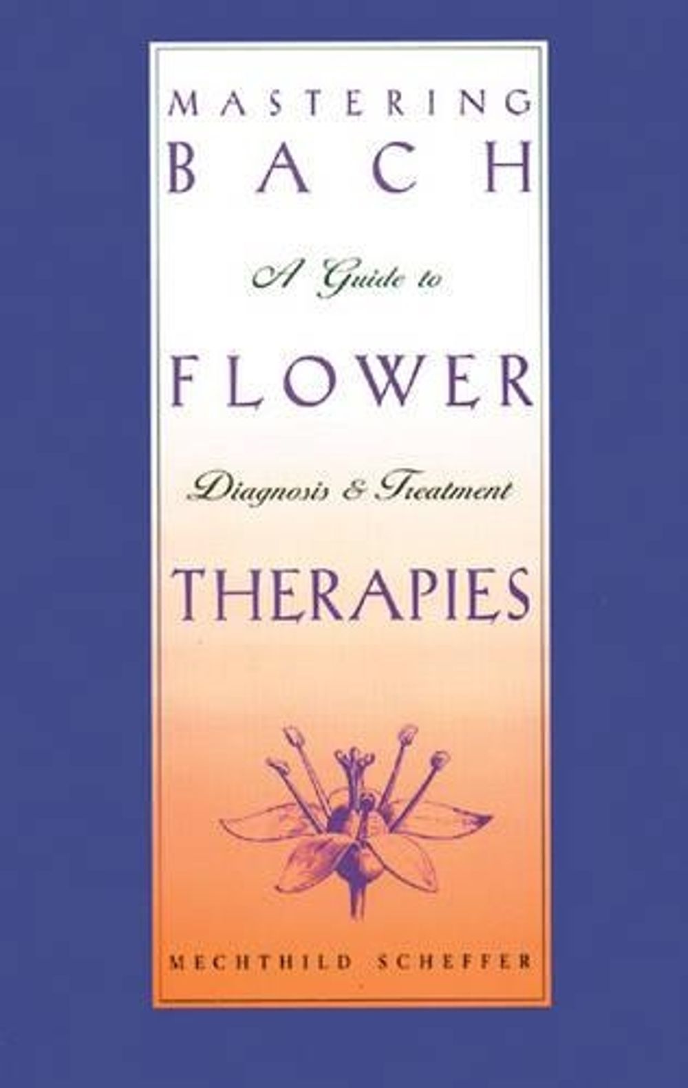Mastering Bach Flower Therapies by Mechthild Scheffer - ISBN: 9780892816309