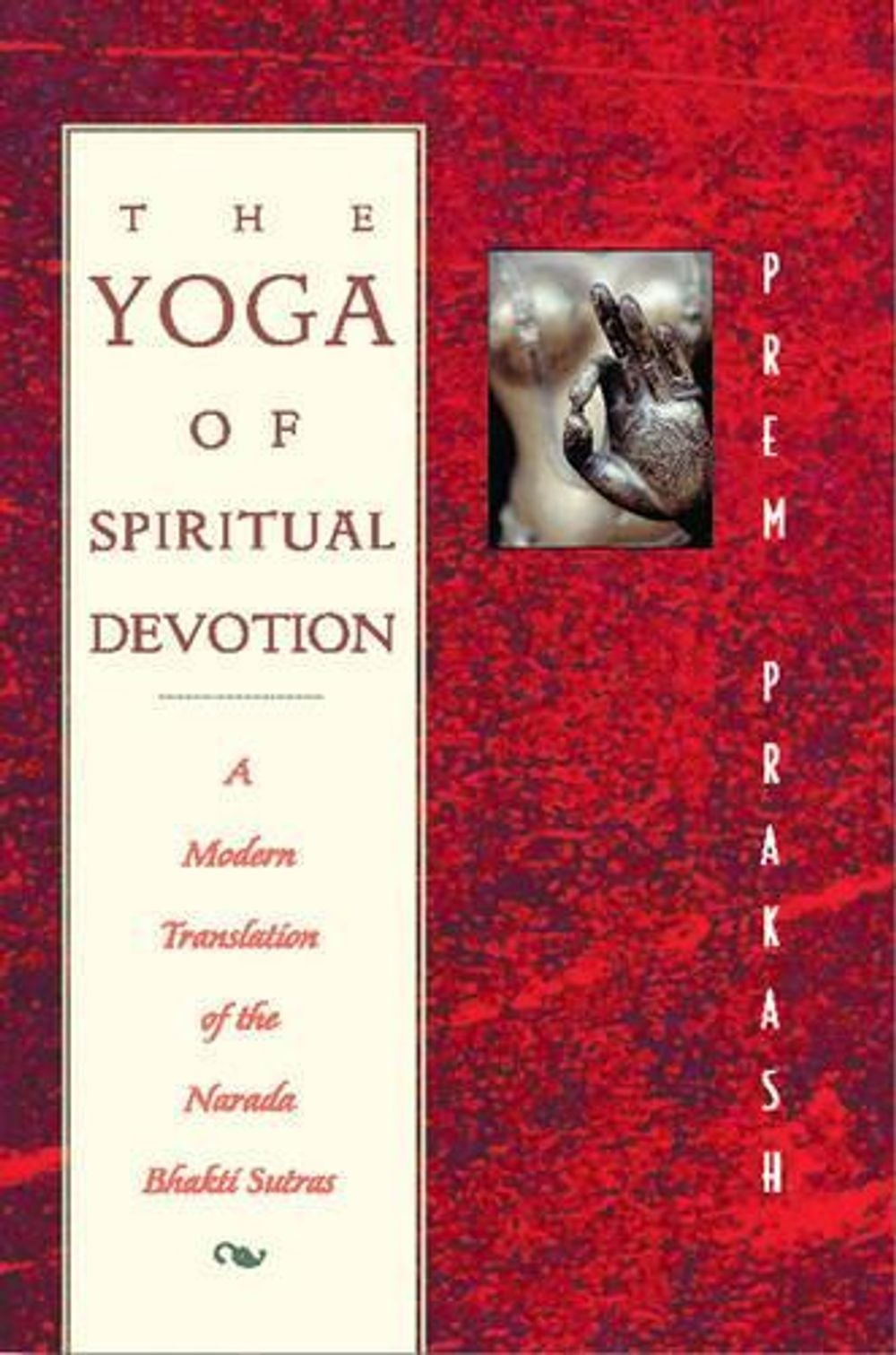 The Yoga of Spiritual Devotion by Prem Prakash - ISBN: 9780892816644