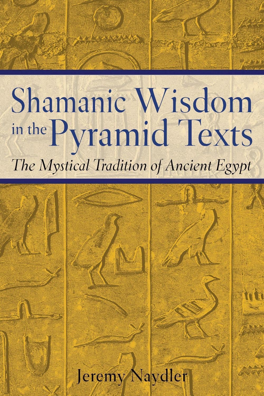 Shamanic Wisdom in the Pyramid Texts by Jeremy Naydler - ISBN: 9780892817559