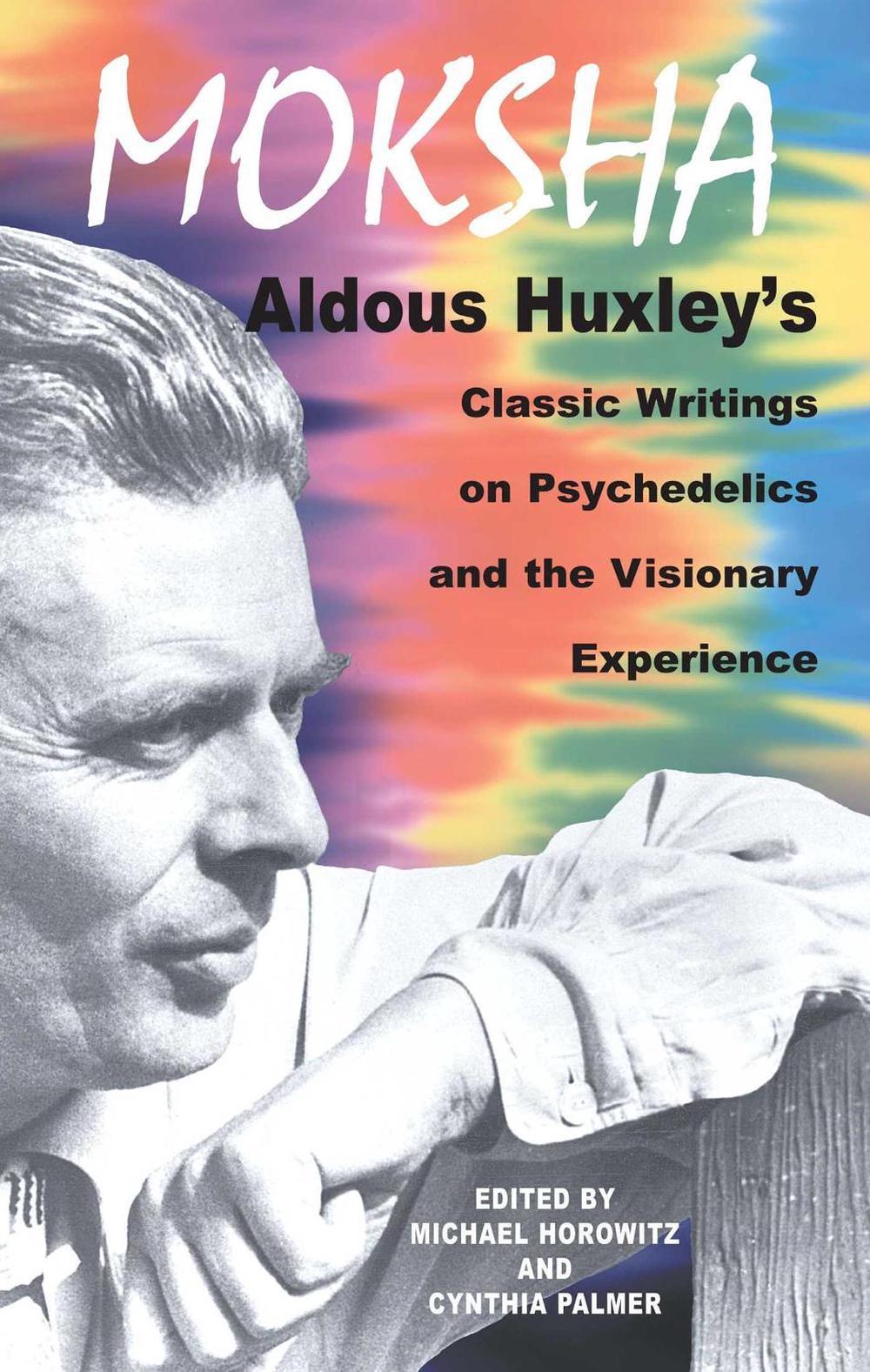 Moksha Aldous Huxley's Classic Writings on Psychedelics and the