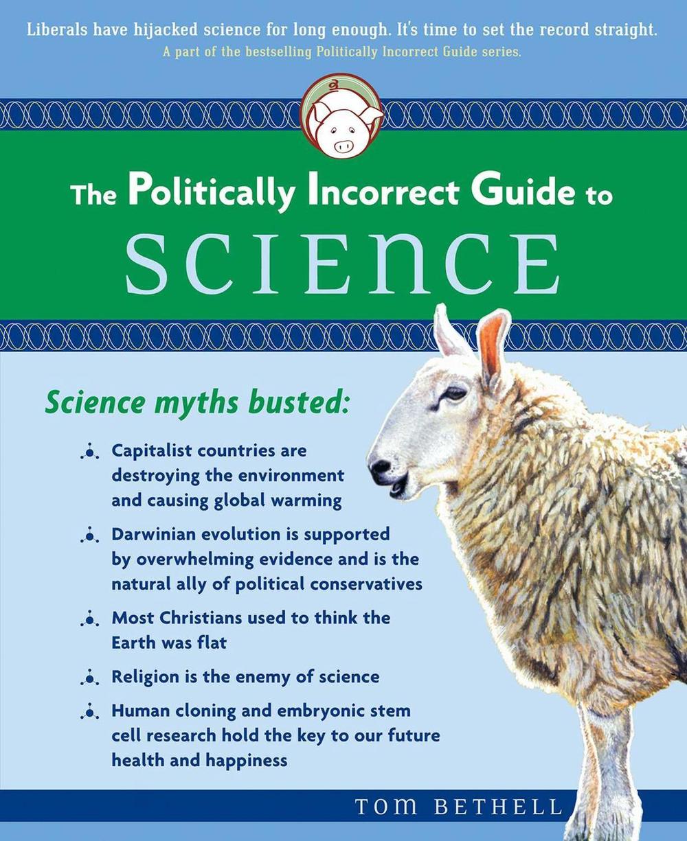 The Politically Incorrect Guide to Science by Tom Bethell - ISBN: 9780895260314