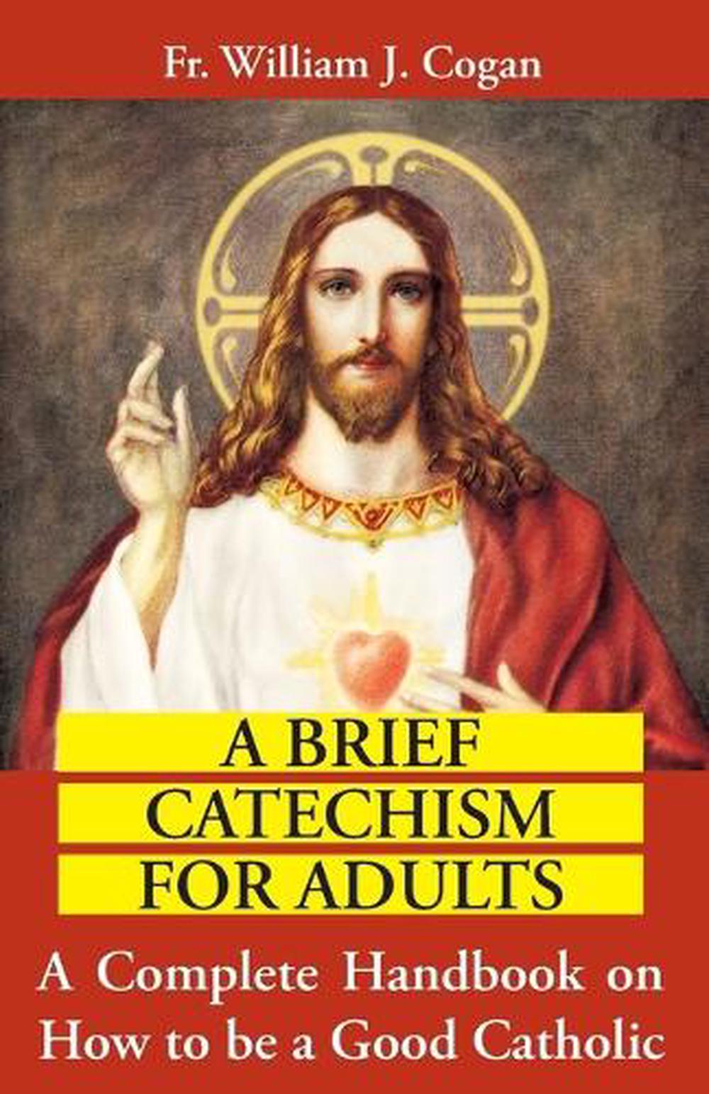 Brief Catechism for Adults : a Complete Handbook on How to be a Good Catholic, 9780895554925