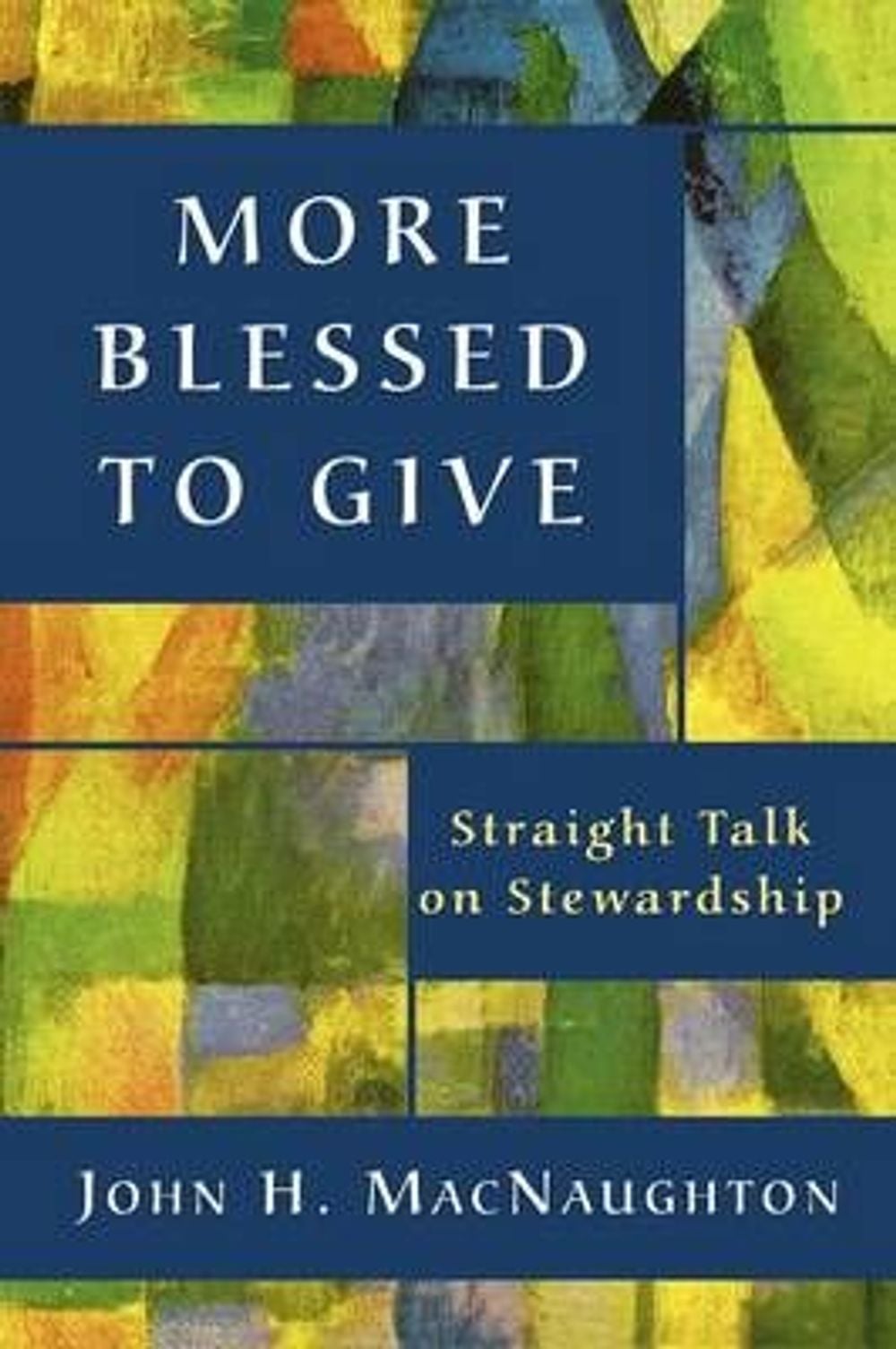 More Blessed to Give: Straight Talk on Stewardship by John H. Macnaughton - ISBN: 9780898694130