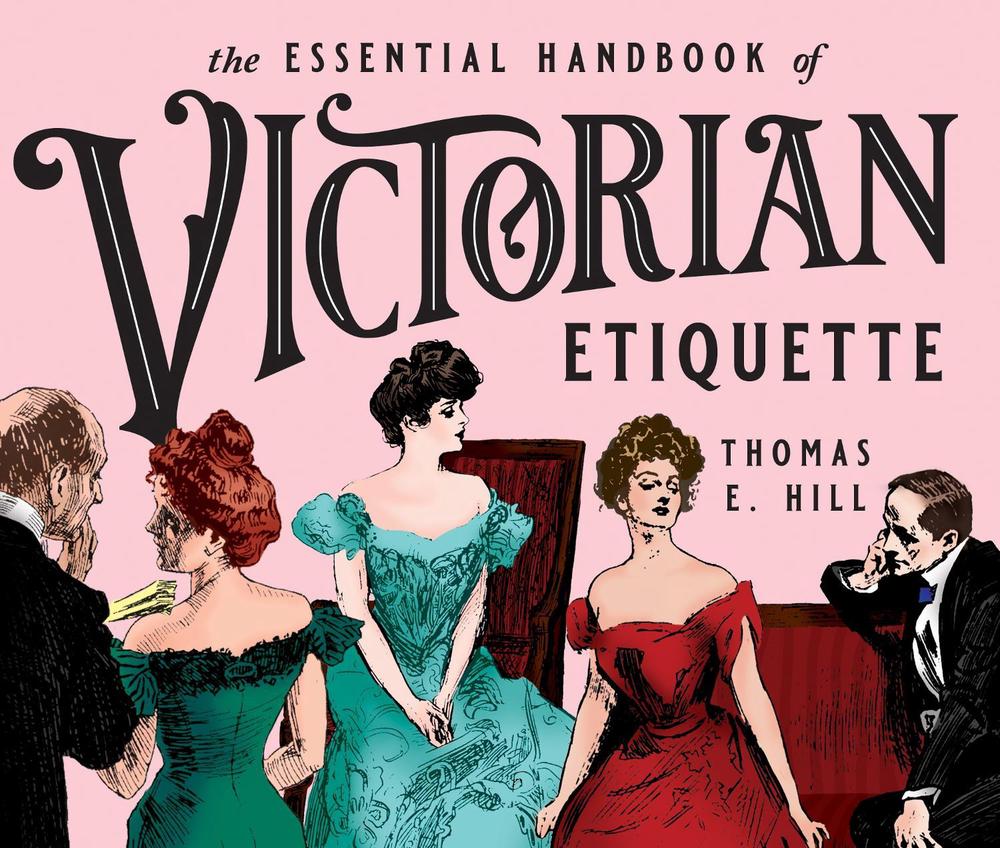 The Essential Handbook of Victorian Etiquette by Thomas E. Hill - ISBN: 9780912517124