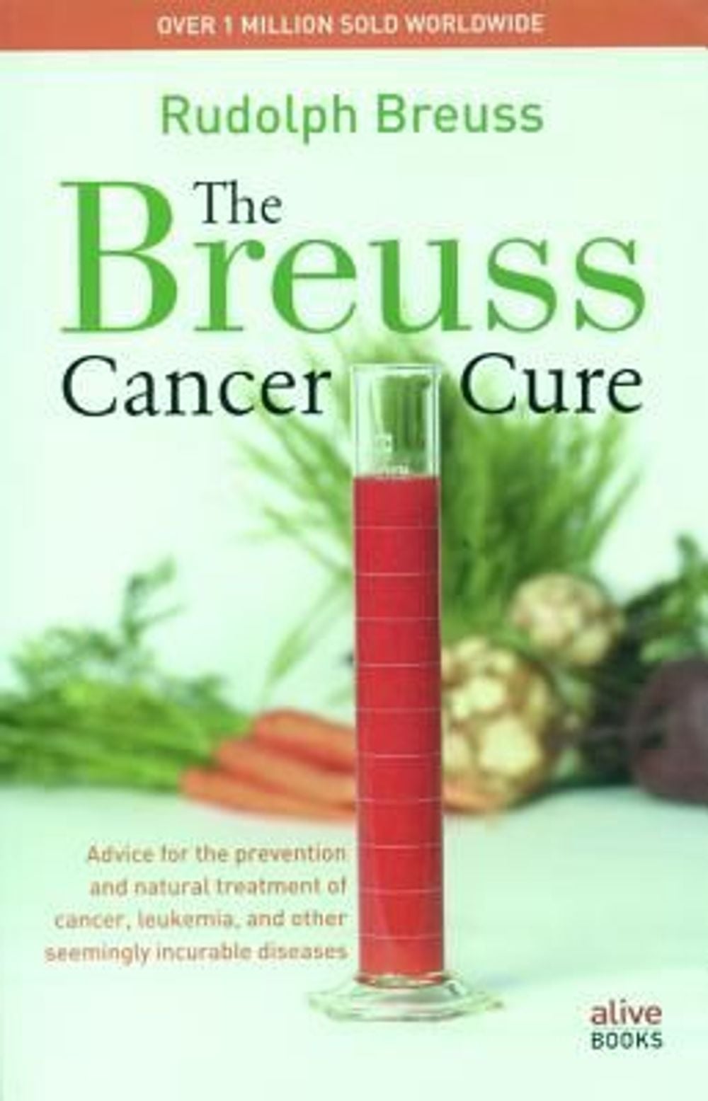 The Breuss Cancer Cure: Advice for the Prevention and Natural Treatment of Cancer, Leukemia, and Other Seemingly Incurable Diseases by Rudolf Breuss - ISBN: 9780920470565