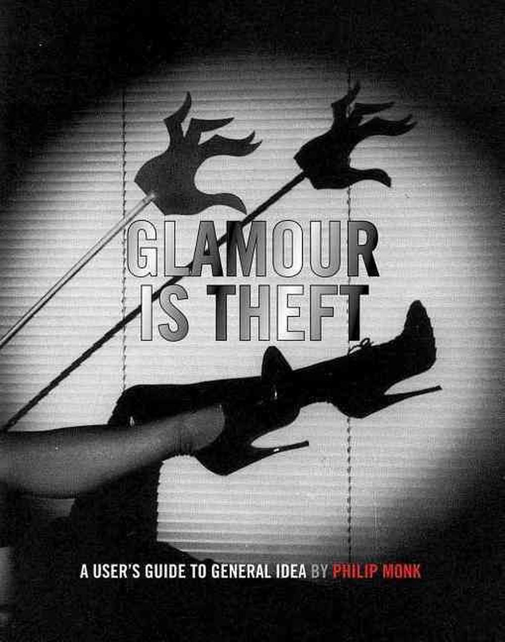 Glamour Is Theft: A User's Guide to General Idea, 9780921972662