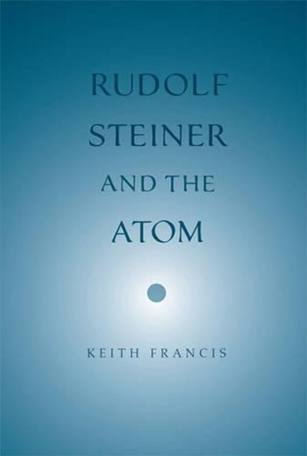 Rudolf Steiner and the Atom by Keith Francis - ISBN: 9780932776440
