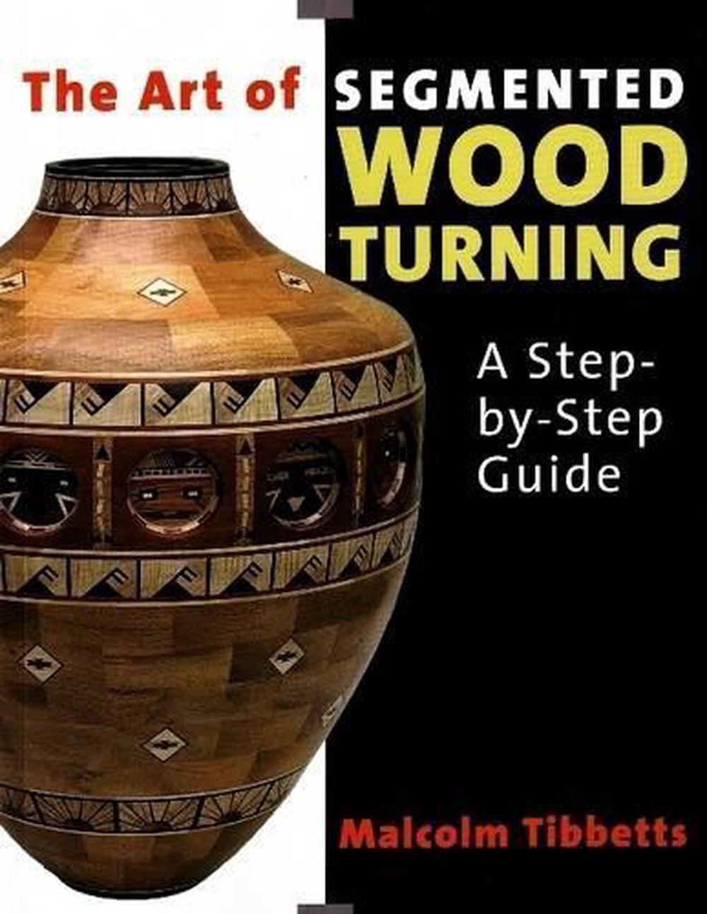 Art of Segmented Wood Turning: A Step-by-Step Guide, 9780941936866