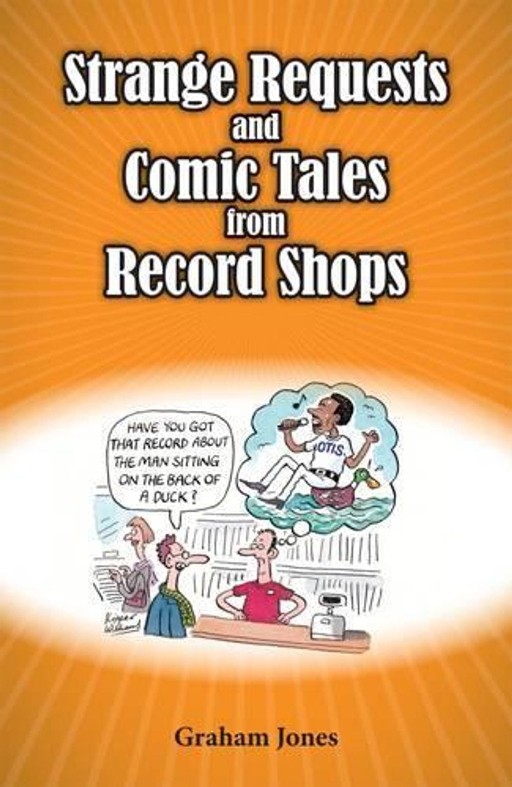 Strange Requests and Comic Tales from Record Shops by Graham Jones - ISBN: 9780956121264