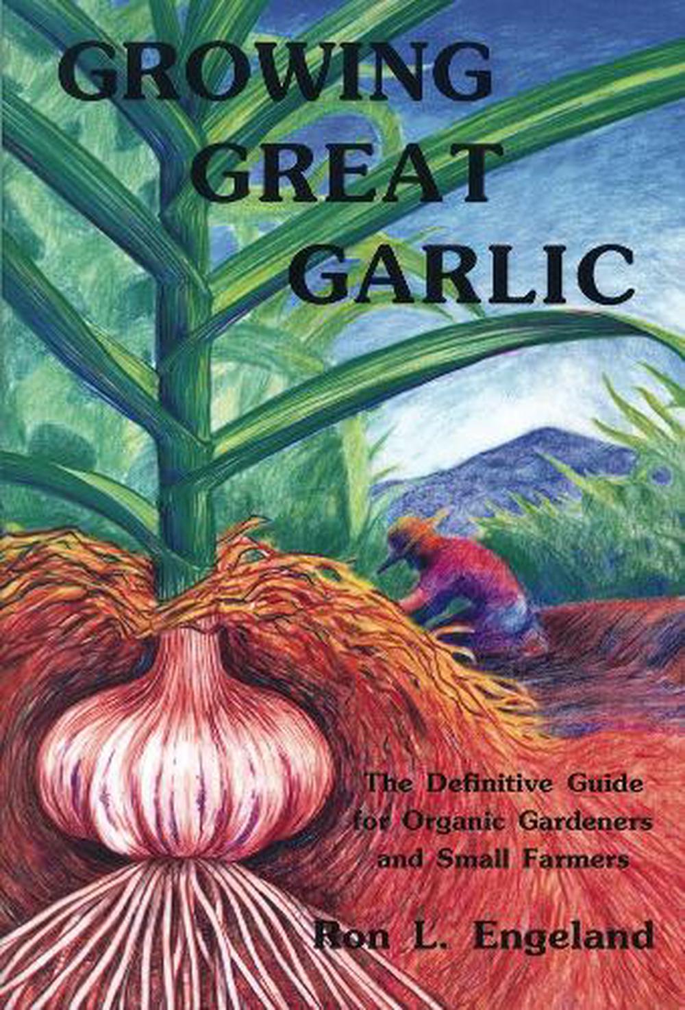 Growing Great Garlic The Definitive Guide for Organic Gardeners and