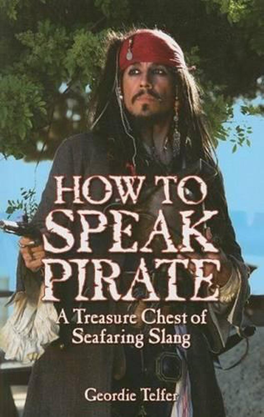 How to Speak Pirate A Treasure Chest of Seafaring Slang by Geordie