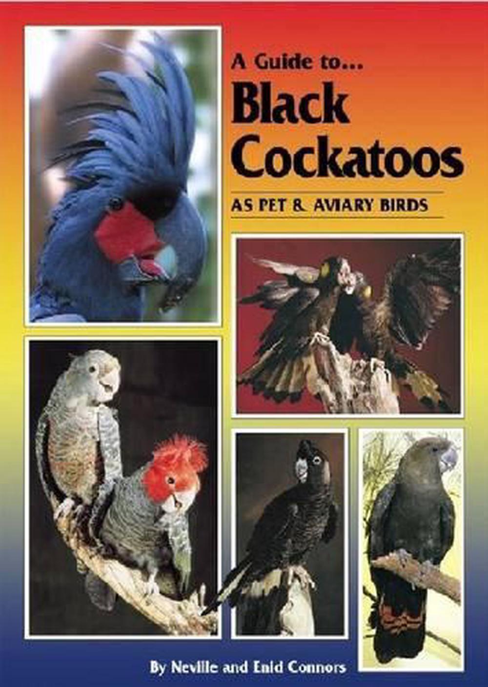A Guide to Black Cockatoos as Pet and Aviary Birds by Enid Connors