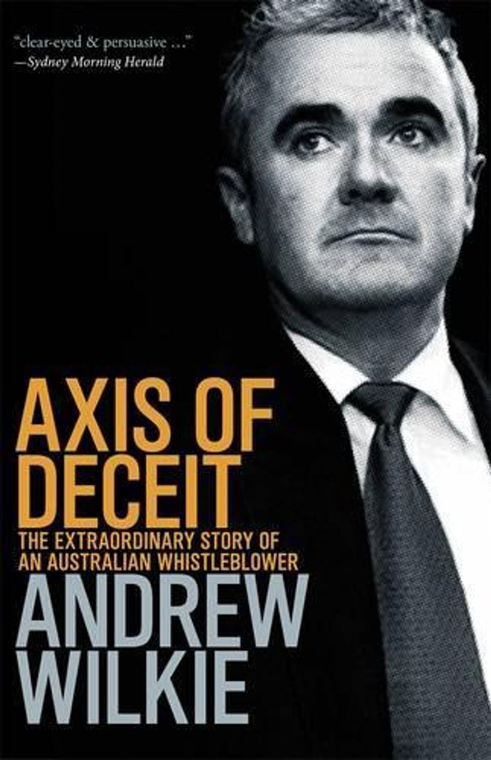 Axis Of Deceit: The Extraordinary Story of an Australian Whistleblower by Andrew Wilkie - ISBN: 9780977594962