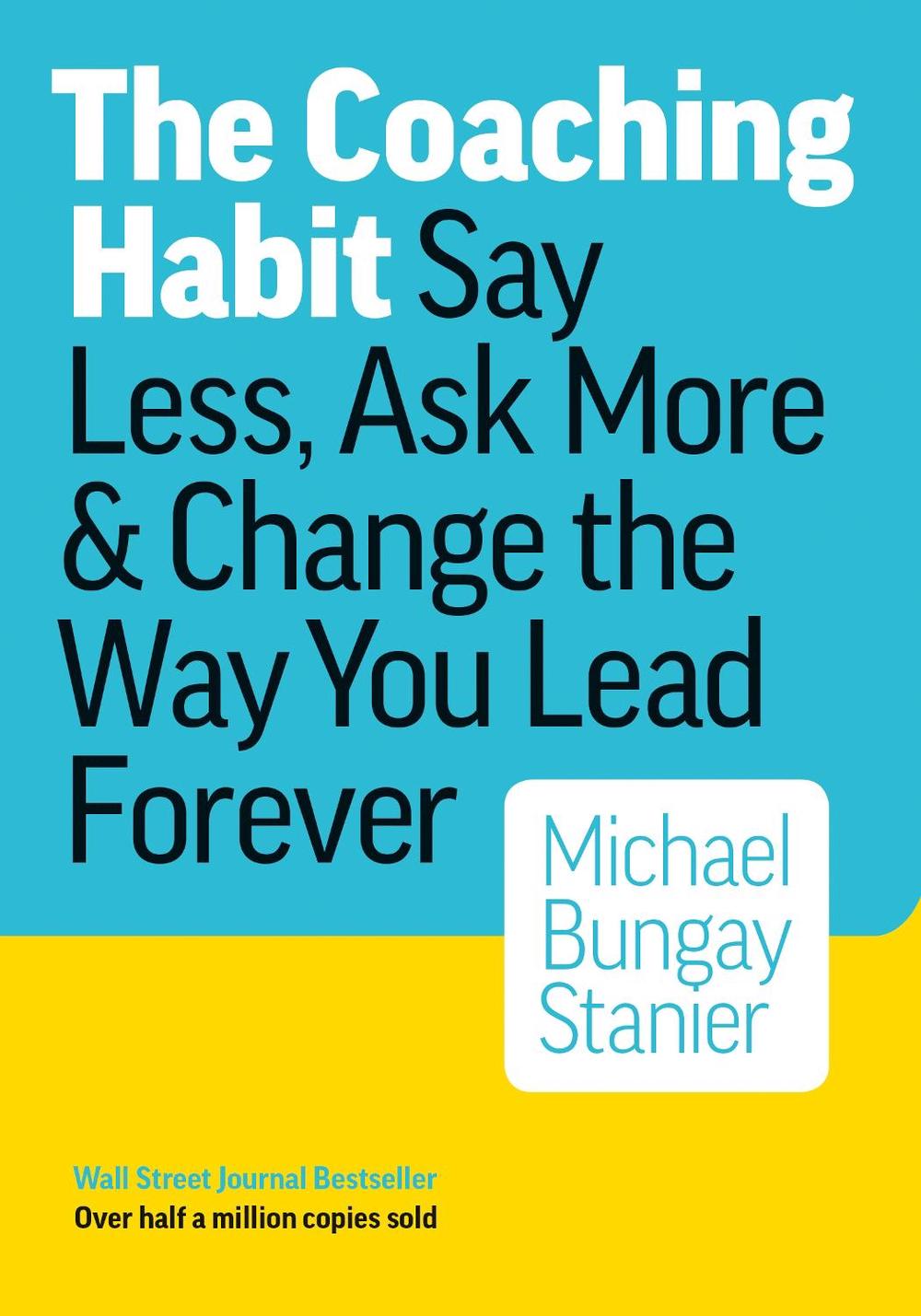 The Coaching Habit: Say Less, Ask More & Change the Way Your Lead Forever, 9780978440749