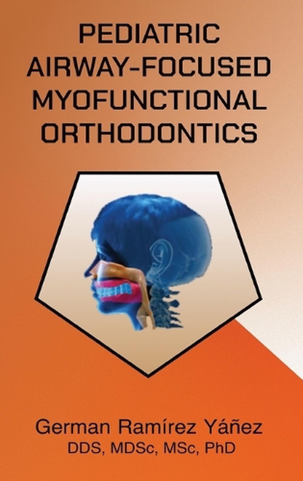 Pediatric Airway-focused Myofunctional Orthodontics, 9780981252728