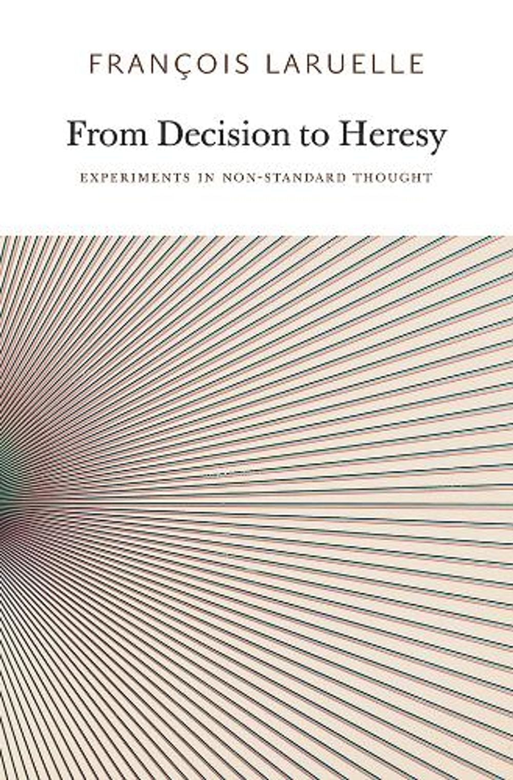 From Decision to Heresy by François Laruelle - ISBN: 9780983216902