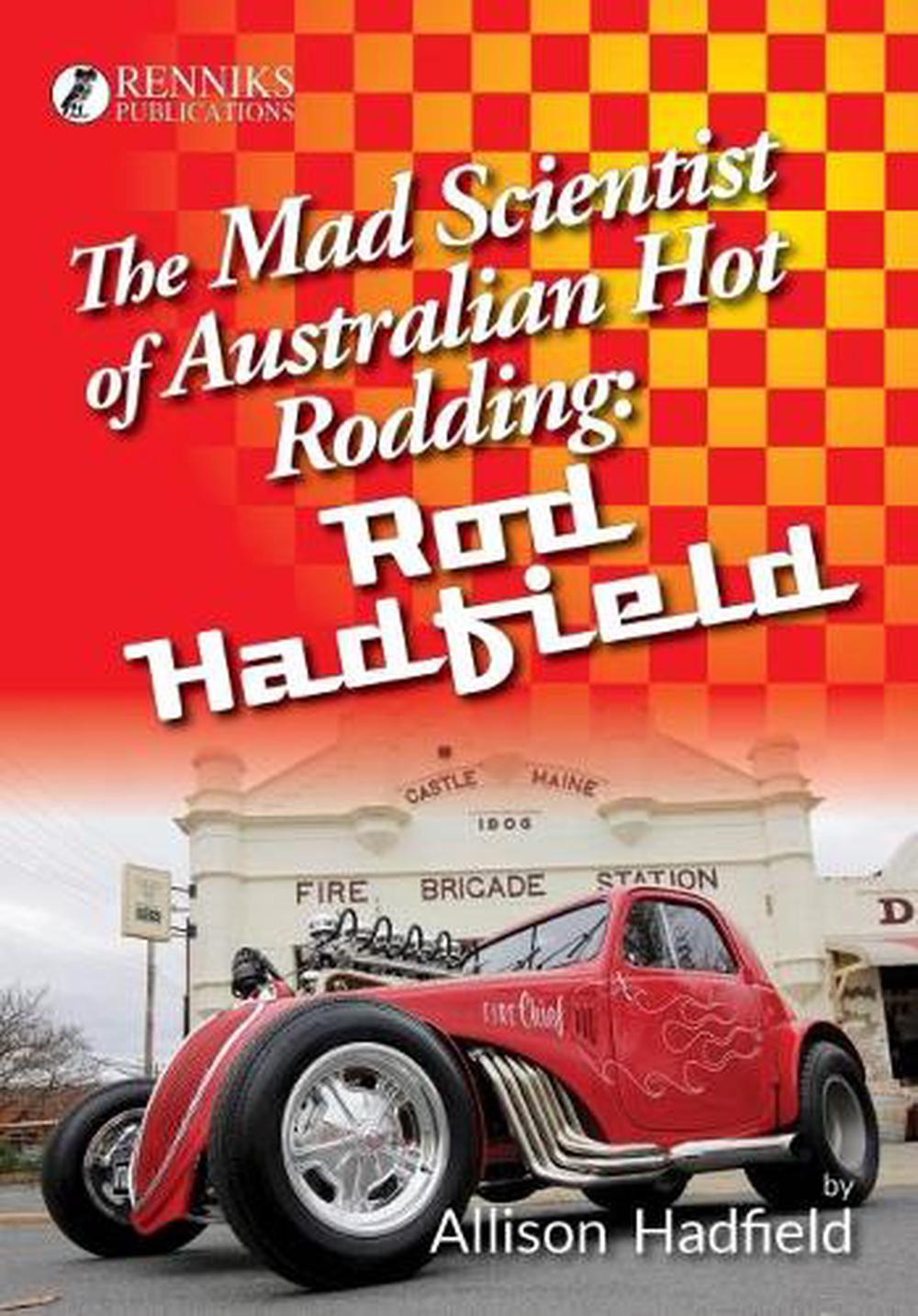 The Mad Scientist of Australian Hot Rodding: Rod Hadfield, 9780987105738