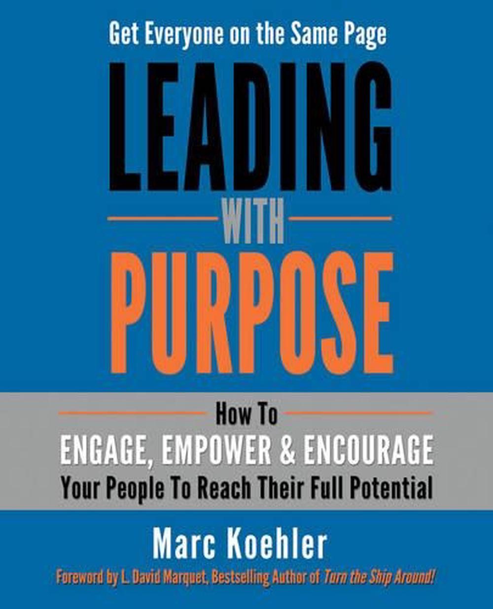 Leading with Purpose: How to Engage, Empower & Encourage Your People to ...