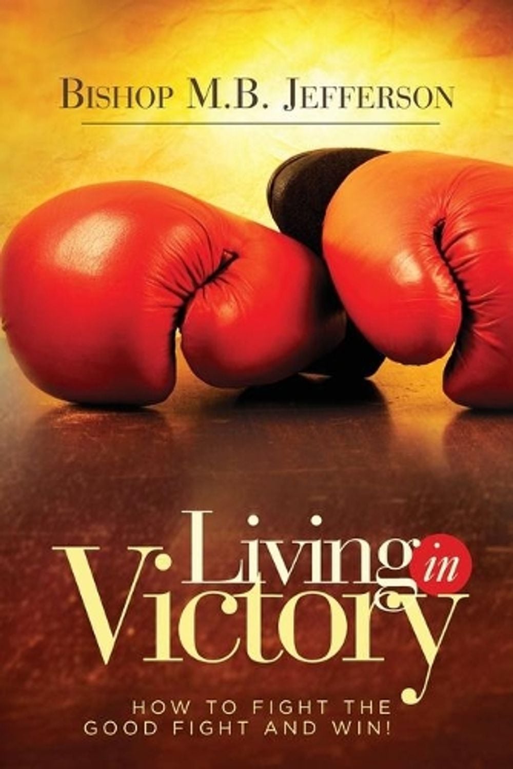 Living in Victory by Bishop M.B. Jefferson - ISBN: 9780991644490