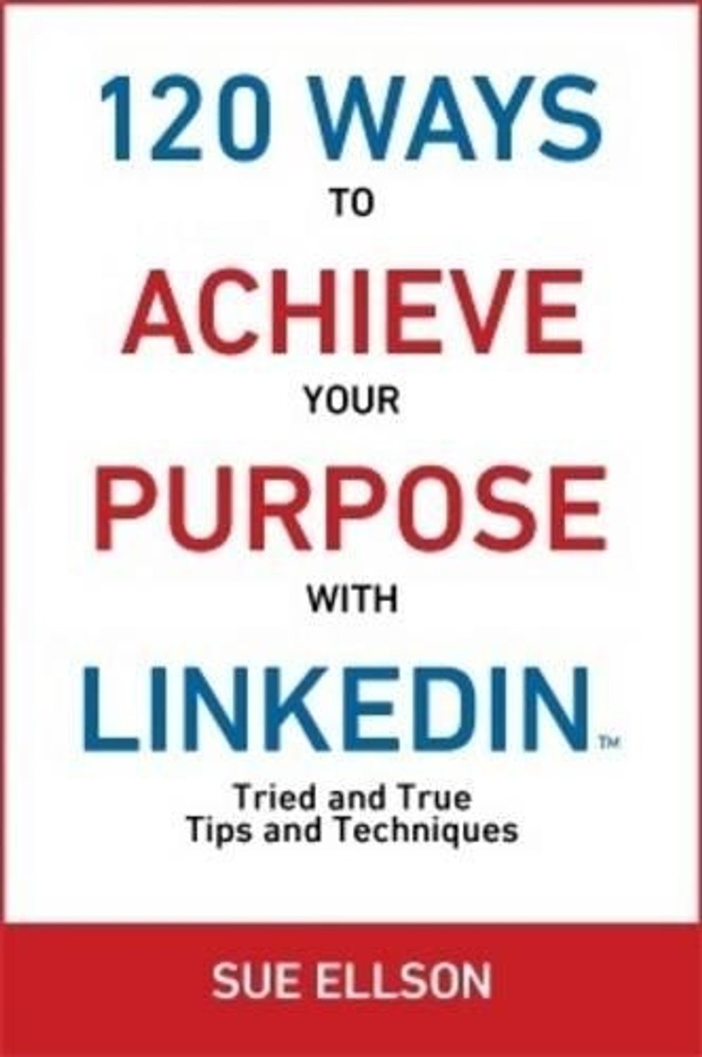 120 Ways To Achieve Your Purpose With LinkedIn by Sue Ellson - ISBN: 9780994287502