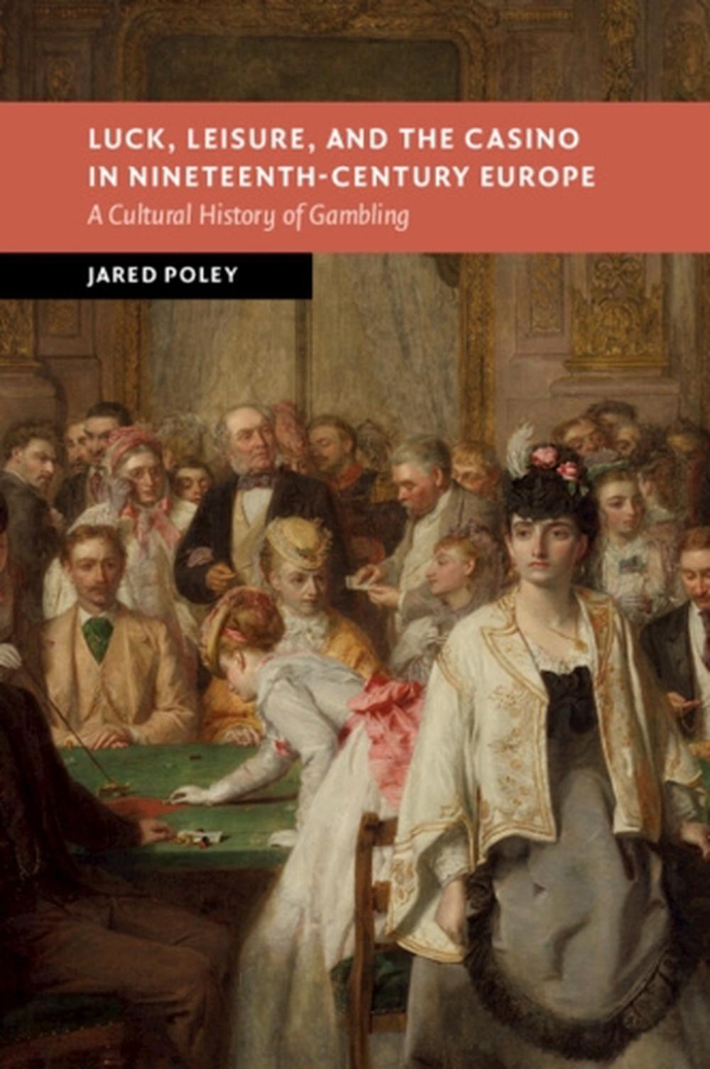 Luck, Leisure, and the Casino in Nineteenth-Century Europe, 9781009393577