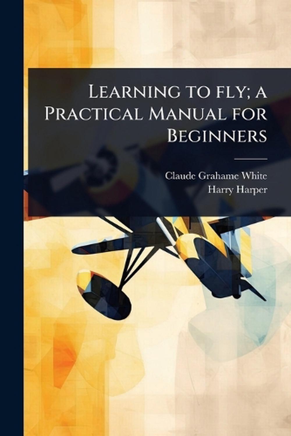 Learning to fly; a Practical Manual for Beginners, 9781024047219