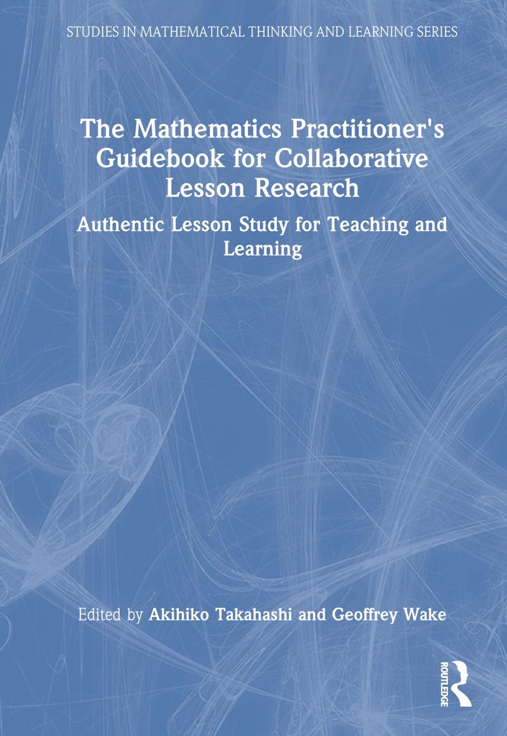 The Mathematics Practitioner’s Guidebook for Collaborative Lesson Research by Akihiko Takahashi - ISBN: 9781032450773