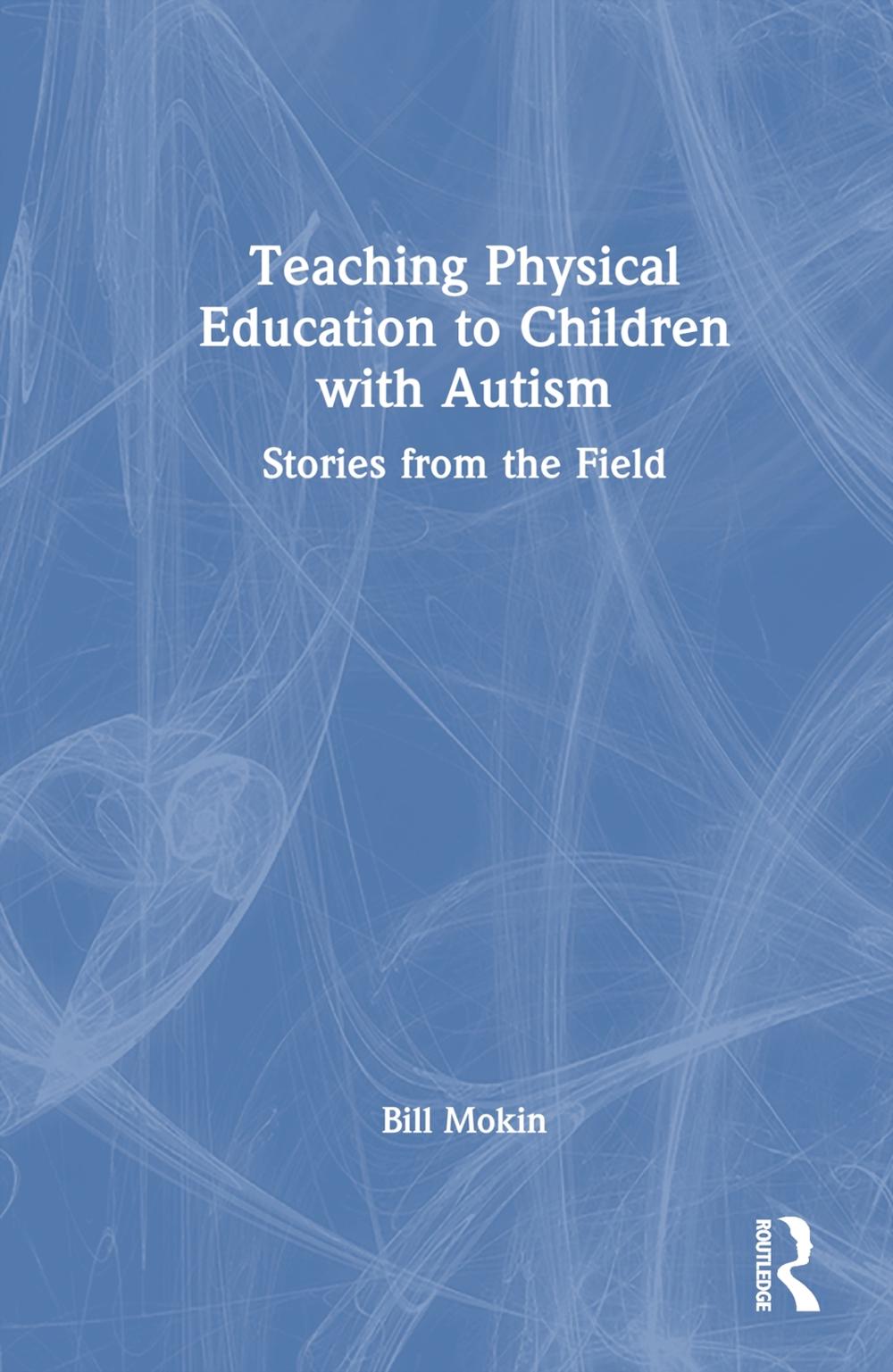Teaching Physical Education to Children with Autism by Bill Mokin ...