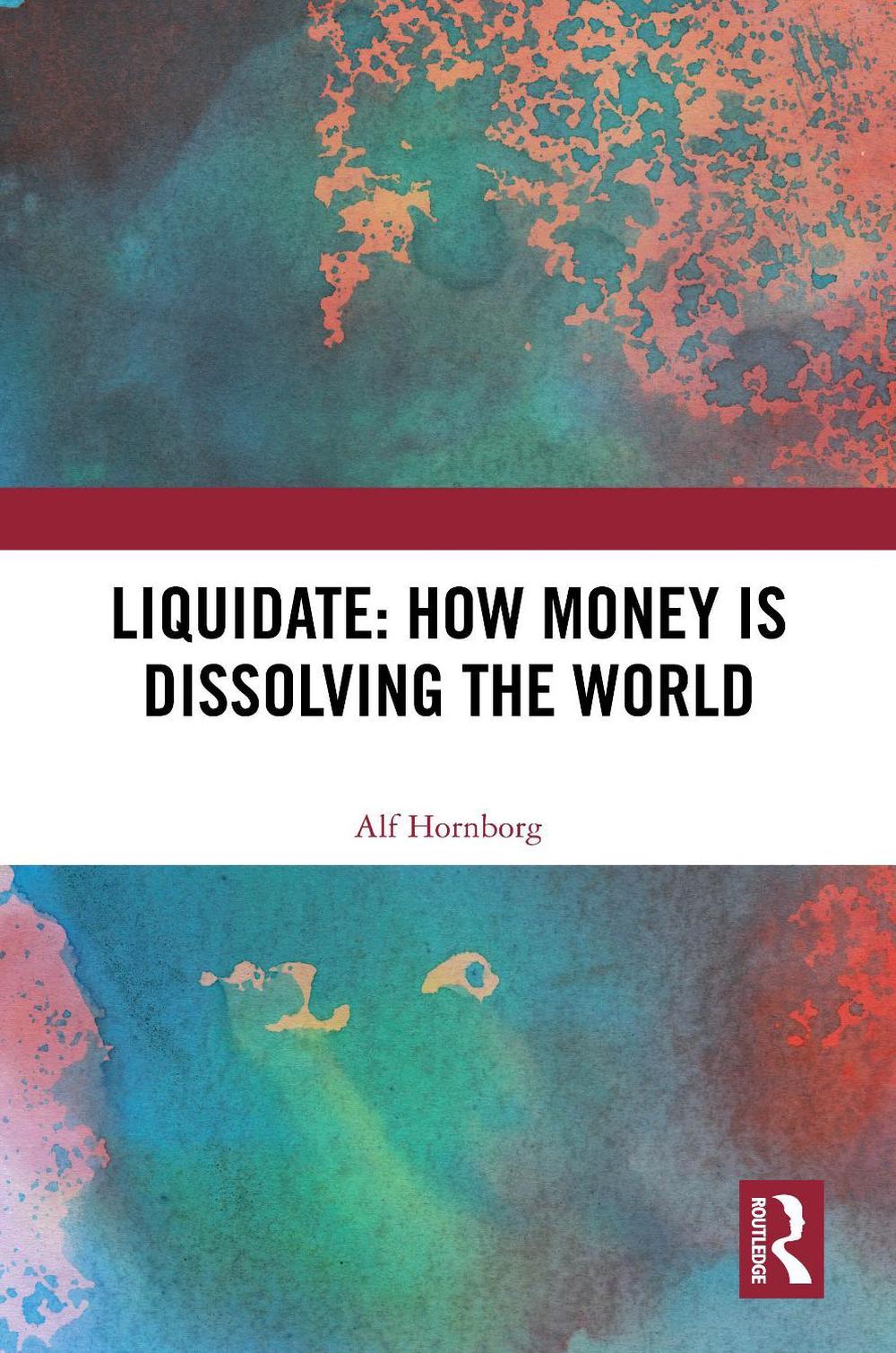 Liquidate: How Money is Dissolving the World, 9781032679969
