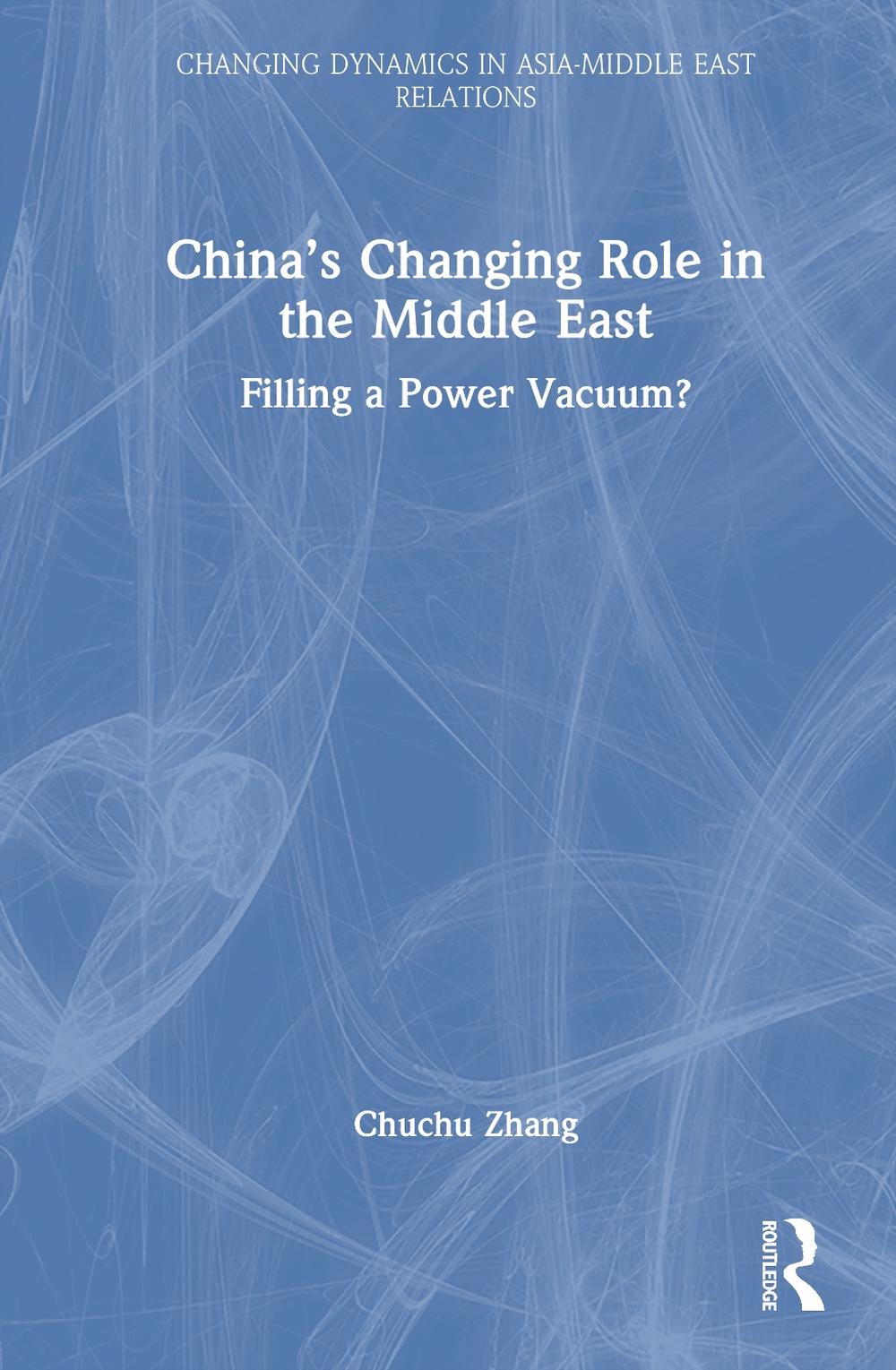 China’s Changing Role in the Middle East by Chuchu Zhang, Hardcover ...